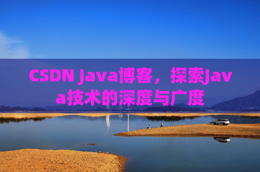 CSDN Java博客，探索Java技术的深度与广度